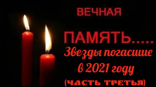 Российские звезды ушедшие в уходящем 2021 году. Часть третья