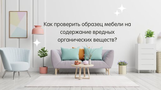 Как проверить образец мебели на содержание вредных органических веществ?