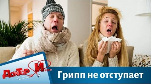 Грипп не отступает Доктор И