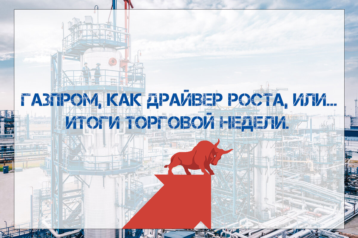 Газпром, как драйвер роста, или... Итоги торговой недели. | Офисный инвестор  | Дзен