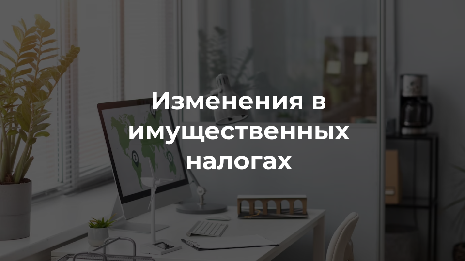 Изменения в имущественных налогах