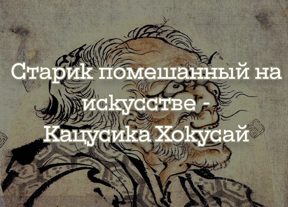 Старик помешанный на искусстве - Кацусика Хокусай | Япония шаг за шагом🎏  Иностади | Дзен