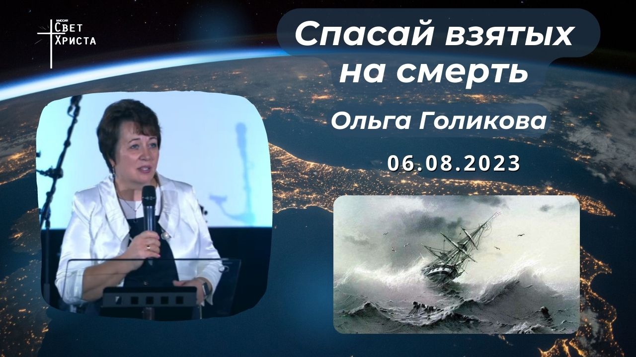 Спасай взятых на смерть. Голикова Ольга. 6 августа 2023 года