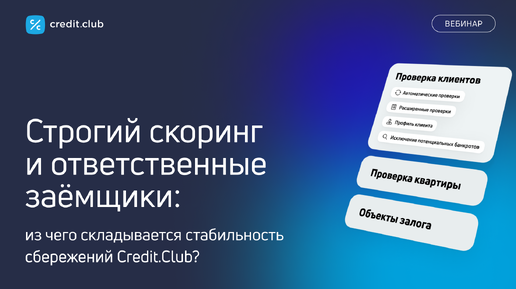 Вебинар «Как мы проверяем клиентов и из чего складывается стабильность сбережений Credit.Club?»