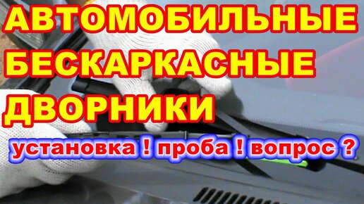 АВТОМОБИЛЬНЫЕ ! УНИВЕРСАЛЬНЫЕ ! БЕСКАРКАСНЫЕ ДВОРНИКИ ! установка ! проба ! вопрос ?