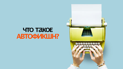 Что такое автофикшн? Подробно о самом популярном литературном жанре современности