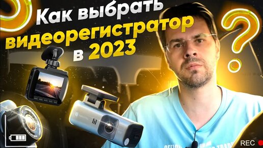 КАК ВЫБРАТЬ ВИДЕОРЕГИСТРАТОР в 2023 году?