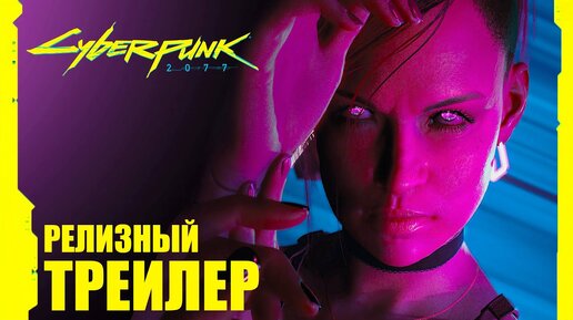 Cyberpunk 2077. РЕЛИЗНЫЙ ТРЕЙЛЕР НА РУССКОМ | Киберпанк 2077