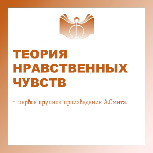 ТЕОРИЯ НРАВСТВЕННЫХ ЧУВСТВ (Theory of Moral Sentiments, 1759; рус. пер. 1997) – первое крупное произведение А.Смита.