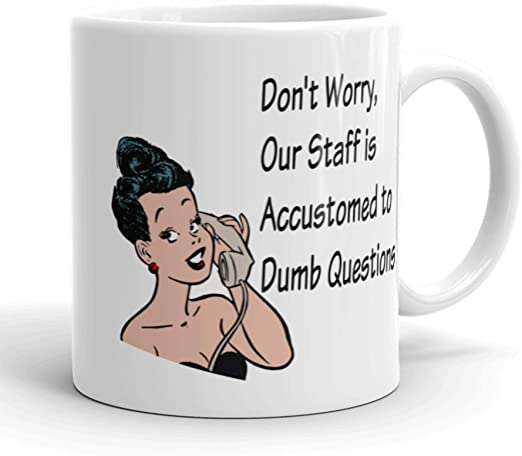 Не беспокойтесь, наш персонал приучен к тупым вопросам