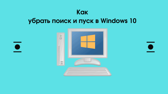 Как убрать поиск и пуск в Windows 10