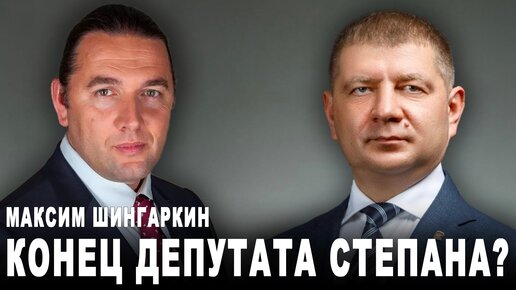 Максим Шингаркин. Конец депутата Степана?