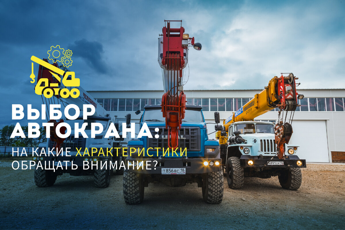 Что нужно учитывать при выборе модели автокрана? 