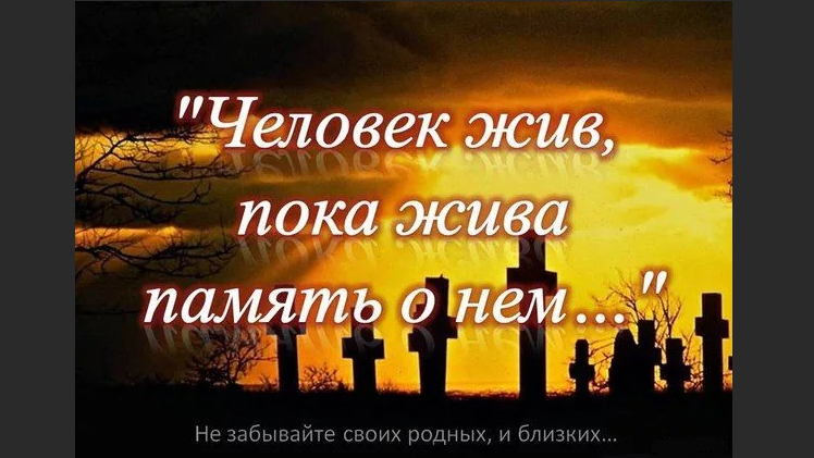 Человек жив пока жива память о нем. Человек жив пока его помнят. Люди живут пока жива память о них. Пока жива память о человеке.