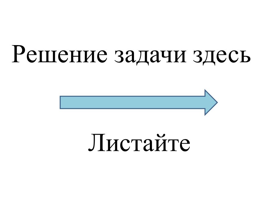Нажмите стрелочку на картинку в середине правого угла для просмотра решения задачи.