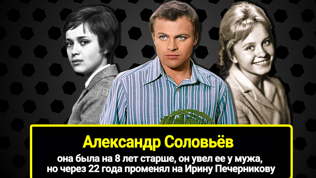 Она была на 8 лет старше, он увел ее у мужа, но через 22 года променял на  Ирину Печерникову. 3 женщины в короткой жизни Александра Соловьева | Журнал  