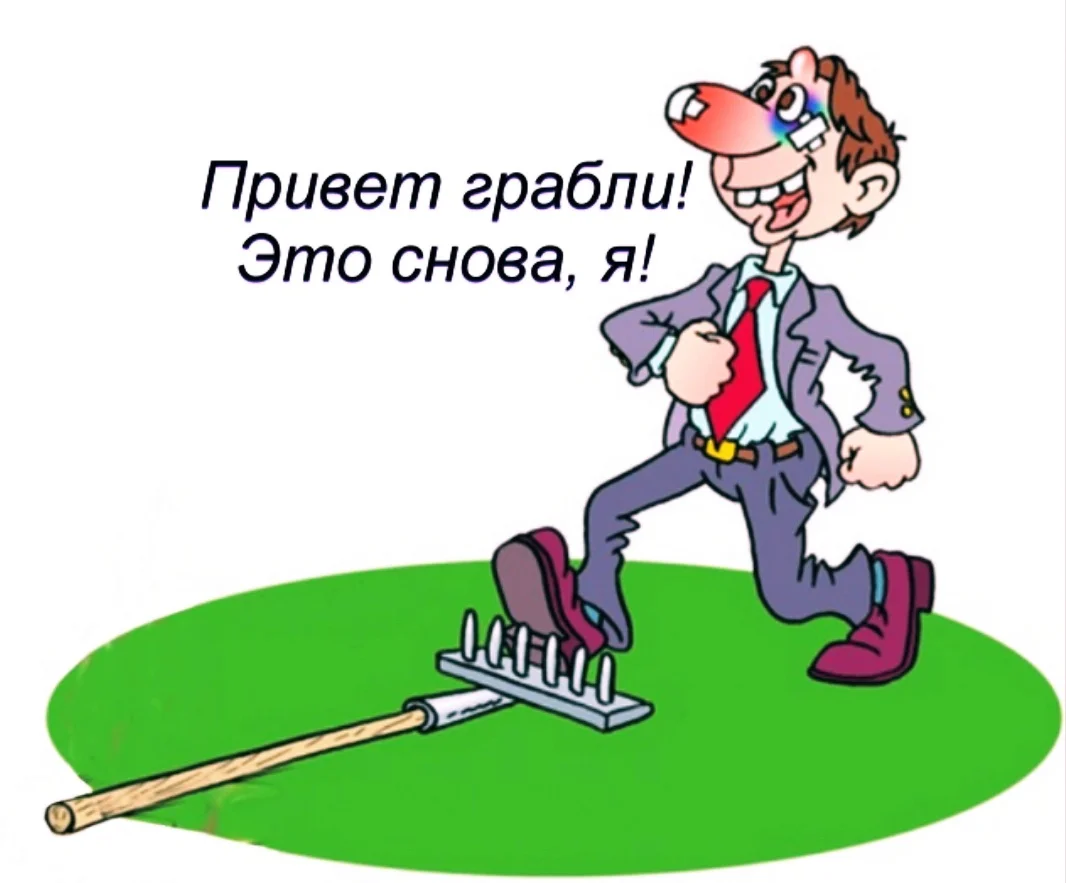 Иди в лоб. Наступить на грабли. Наступить на те же грабли. НАСТУПИ на ГРАБЛИГРАБЛИ. Наступать на одни и теже грабли.