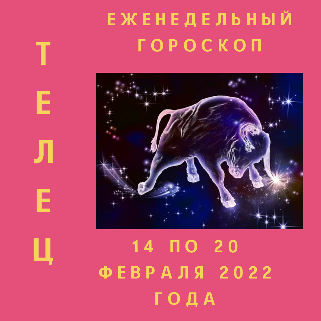 Еженедельный гороскоп для Тельца ♥ с 14 по 20 февраля 2022 года