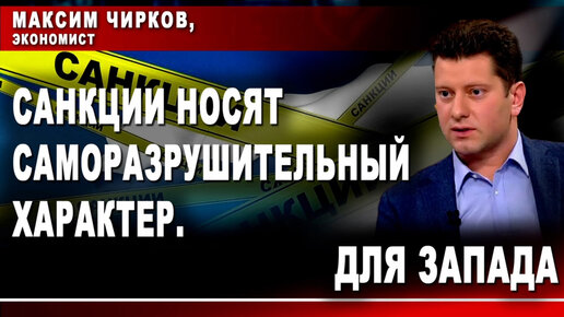 Максим Чирков, экономист. Санкции носят саморазрушительный характер. Для Запада