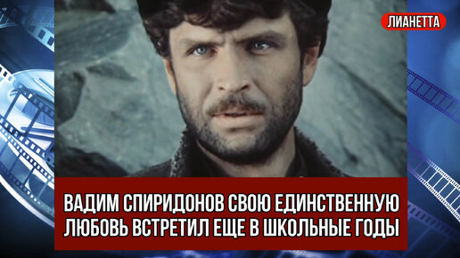 Как актер Вадим Спиридонов женился на девушке, с которой был знаком с детских лет, и прожил с ней всю жизнь