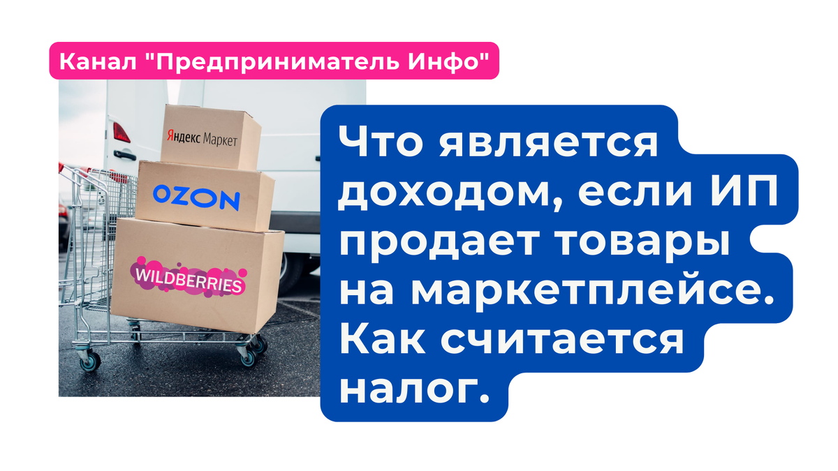 Что является доходом, если ИП продает товары на маркетплейсе. Как считается налог. Канал "Предприниматель Инфо"
