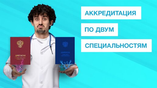 Нужно ли проходить аккредитацию врачу с 2-мя специальностями? Разбираем нюансы