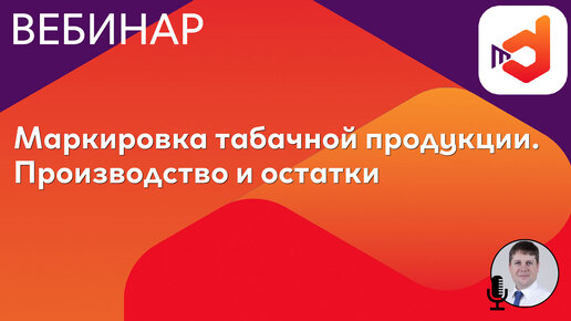 Вебинар. Как маркировать табачную продукцию: производство и остатки.