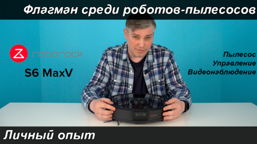 Roborock S6 maxV: флагман среди робопылесосов | Личный опыт