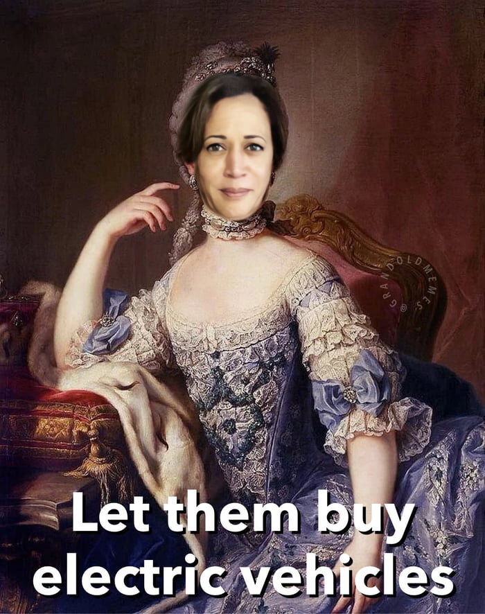 "Пусть они покупают электромобили", — говорит Камала Харрис в образе Марии-Антуанетты, которая однажды посоветовала своим соотечественникам есть пирожные, когда нет хлеба. Источник фото: 9gag.com