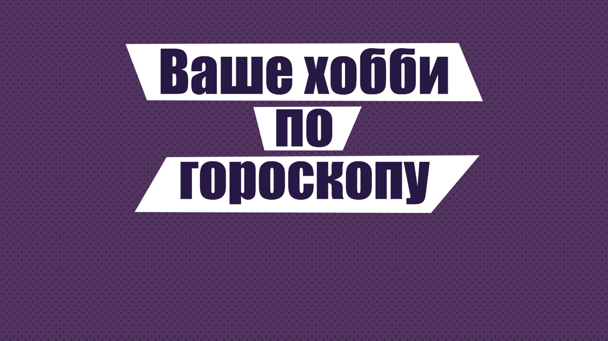 Какое ваше хобби по гороскопу