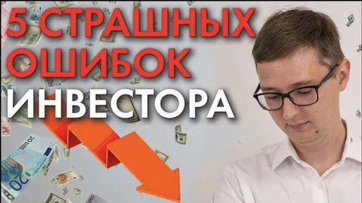 5 САМЫХ СТРАШНЫХ ОШИБОК ИНВЕСТОРОВ!