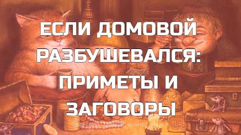 ЕСЛИ ДОМОВОЙ РАЗБУШЕВАЛСЯ: ПРИМЕТЫ И ЗАГОВОРЫ.
Он дом и его обитателей охраняет, на верный путь наставляет, подсказывает, если что-то не так. Людям его видеть не положено и пока все славно да ладно, он о себе знать не дает. А уж если домовой разбушевался — жди перемен.

ДОМОВОЙ НА КУХНЕ: ПРИМЕТЫ.
В полнолуние ночью ложками стучит — к скорому разорению и нужде. Этого не случится, если в укромное место положить конфету и сказать:

«Домовой, угощайся, на нас не обижайся, наш достаток храни, от разорения убереги».

Посуду бьет — к крупной ссоре в семье и даже к возможному разводу супругов. Чтобы такого не случилось, жена и муж, находясь в доме одни, должны сказать вместе громко:

«Домовому не бушевать, нам ссор миновать, скандалов не творить, о разводе не говорить. Пусть как сказано, так и сбудется».

Бутылками или рюмками гремит — предупреждает, что через спиртное в дом скоро придут большие проблемы.

Избежать этого можно, если на рассвете зажечь церковную свечу и прошептать:

«Здесь спиртному не питься, вину не литься, за нас домовому не беспокоиться. Хмельной дух не для нас, нам хозяин-батюшка счастье припас, плохим не грозил, беду за порог проводил».

В еду посторонние предметы бросает — предупреждает о возможных пустых тратах, которые не случатся, если, достав такой предмет, сказать:

«Домовой пошутил, о пустой трате нас предупредил. Шутнику уняться — пустым тратам не случаться».

В печи шуршит — к неприятным вестям. Их не будет, если после такого шуршания сказать: «Домовой-домовой, нас не беспокой, из печи выходи, нам плохих вестей не сули. Тебе уняться, нам не волноваться».

ЕСЛИ ДОМОВОЙ «ВЫХОДИТ НА СВЯЗЬ»
Ночью кого-то из домочадцев за пятки щекочет — к его скорой болезни. Нейтрализовать примету можно таким способом — сразу после случившегося перекреститься и произнести про себя:

«Хозяин, защити, болезнь не допусти. Тебе жизнь хорошую — мне крепкое здоровье».

Жалобно охает по ночам — случится нежелательное событие. Чтобы отвести беду и успокоить домового, надо всем домочадцам надеть крестики и каждому так про себя сказать:

«Крестом осенюсь, от беды уберегусь, домовому-батюшке не охать, не страдать, нам беду не предрекать. Так!»

По ночам кому-то на грудь садится — о появлении в доме духов умерших родственников предупреждает. Утром нужно окропить полы святой водой и, открыв настежь входную дверь, произнести заговор:

«Домовой защитит, с того света сюда ходить запретит, нам жить — не бояться, покойным к нам не стучаться».

В своем обличье перед кем-то из домашних появляется — из дома выживает. Жильцам не придется переселяться, если после такой встречи сварить пшенную кашу, положить немного на блюдце и поставить в укромное место с такими словами:

«Хозяин, угостись, с нами мирно уживись, по дому хаживай, нас прочь не выпроваживай».

Окликает кого-то из домочадцев — просит быть осмотрительнее с новыми знакомыми. Все будет в порядке, если отозваться на такой оклик:

«Мне ничего не бояться, плохому не случаться».

ЕСЛИ ДОМОВОЙ ХОДИТ ПО ДОМУ.
Громко дверью хлопает — кто-то из домочадцев скоро отправится в поездку. Чтобы в поездке не случилось ничего дурного, надо в момент очередного хлопка оглянуться назад и сказать:

«Домовой дверью похлопает и уймется, а того, кто в путь отправится, беда не коснется».

Вечером половицами скрипит — сулит трудности на работе. Примета не сбудется, если в момент скрипа трижды прошептать:

«Домовой, половицами не скрепи, тебе униматься, мне с трудностями справляться».

По потолку ночами ходит или на крыше скрипит — о возможном пожаре или наводнении предупреждает. Бедствия не случится, если утром подмести крыльцо или прихожую банным веником и такой заговор сказать:

«Дом банным веником подметаю, беду прогоняю, здесь стихии не хаживать, домовому по крыше не лаживать, дому сохраниться, беде не случиться».

ДРУГИЕ ПРИМЕТЫ ПРО ДОМОВОГО.
В доме по углам стучит – предупреждает о том, что в дом ходит плохой человек. В таком случае нужно насыпать под коврик у входной двери жгучего перца и произнести:

«Домовой предупредил, беду упредил, к нам злому человеку не хаживать, беду к нам не нашивать, перца убояться — за порогом оставаться».

Цветы на окошке сушит — к соседским сплетням. Избежать этого можно, если положить под цветочный горшок мокрую холщовую ткань со словами:

«Батюшка-домовой, цветы напои, нас с соседями примири. Чтобы цветам расти-разрастаться, нашим соседям против нас не злословить, на нас не ругаться».

Бытовую технику в доме ломает — предупреждает о предстоящих пустых хлопотах, которых не будет, если, починив очередную поломку или заменив сломавшийся прибор, сказать:

«Технике больше не ломаться, домовому успокоиться, нас упредить, от пустых хлопот освободить».

Кошек пугает (они без причины прыгают и шерсть щетинят) — предупреждает о том, что колдун вокруг дома ходит, стараясь навредить кому-то их домочадцев.

Чтобы темным силам не достигнуть цели, надо густо посыпать солью порог и, заметая ее, проговорить:

«Домовой, домовой, не пускай колдуна к нам домой. Пусть он на пороге о соль споткнется, его зло нас не коснется».

Вещи прячет — предупреждает о возможном проникновении в дом вора. Этого не будет, если, обнаружив пропажу, сказать:

«Батюшка-домовой, что взял, назад положи, а вора упреди, мимо дома уведи. Чтобы ему нашего не брать, тебя не беспокоить».