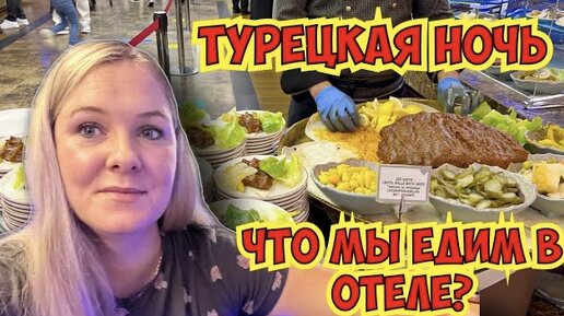 ТУРЕЦКАЯ НОЧЬ. ПОКАЗЫВАЮ ЧТО МЫ ОБЫЧНО ЕДИМ В ОТЕЛЕ 5*?