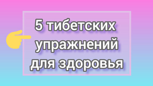 5 тибетских упражнений для здоровья