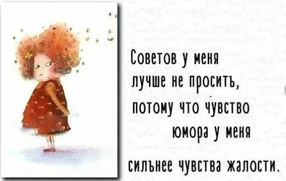 Прошу совета. Советов у меня лучше не просить. Мое чувство юмора сильнее чувства жалости. Не просите у меня совета мое чувство юмора сильнее чувства жалости. Не даю советы.