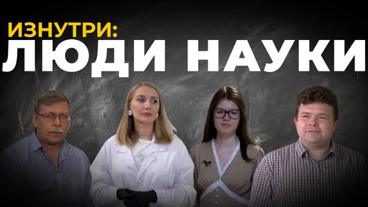 Изнутри: люди науки. Чем живут современные учёные