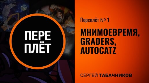 Переплёт №1 | МнимоеВремя, Graders, AutocatZ | Табачников