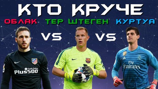 Кто круче? Ян Облак vs Марк-Андре тер Стеген vs Тибо Куртуа