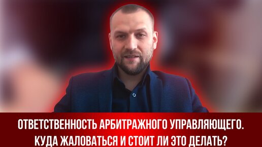 Ответственность арбитражного управляющего. Куда жаловаться и стоит ли это делать?