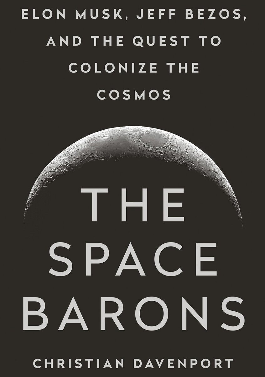 Davenport C. "The Space Barons (Elon Musk, Jeff Bezos, and the Quest to Colonize the Cosmos)" 2018