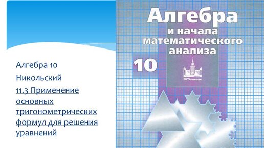 11.3 Применение основных тригонометрических формул для решения уравнений (Алгебра 10 Никольский)