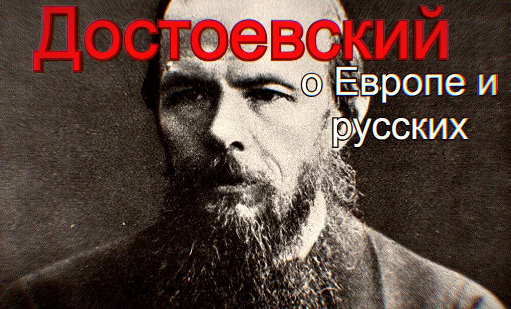 В связи с тем, что "либеральный" запад напряжённо надрывает отверстие ниже пупка и пытается придавить Россию, я решил перечитать пару статей Достоевского о Европе - удивительно, насколько цитаты Ф. М. соответствуют сегодняшнему положению вещей.