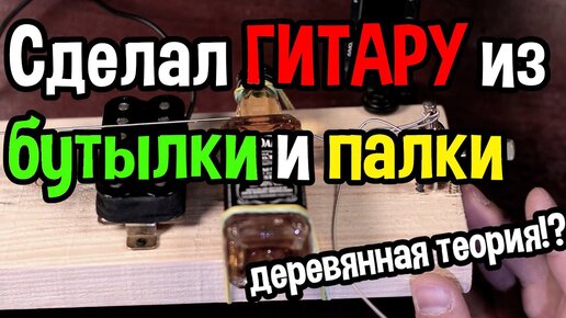 СДЕЛАЛ ГИТАРУ из бутылки и палки. ДЕРЕВЯННАЯ ТЕОРИЯ!!