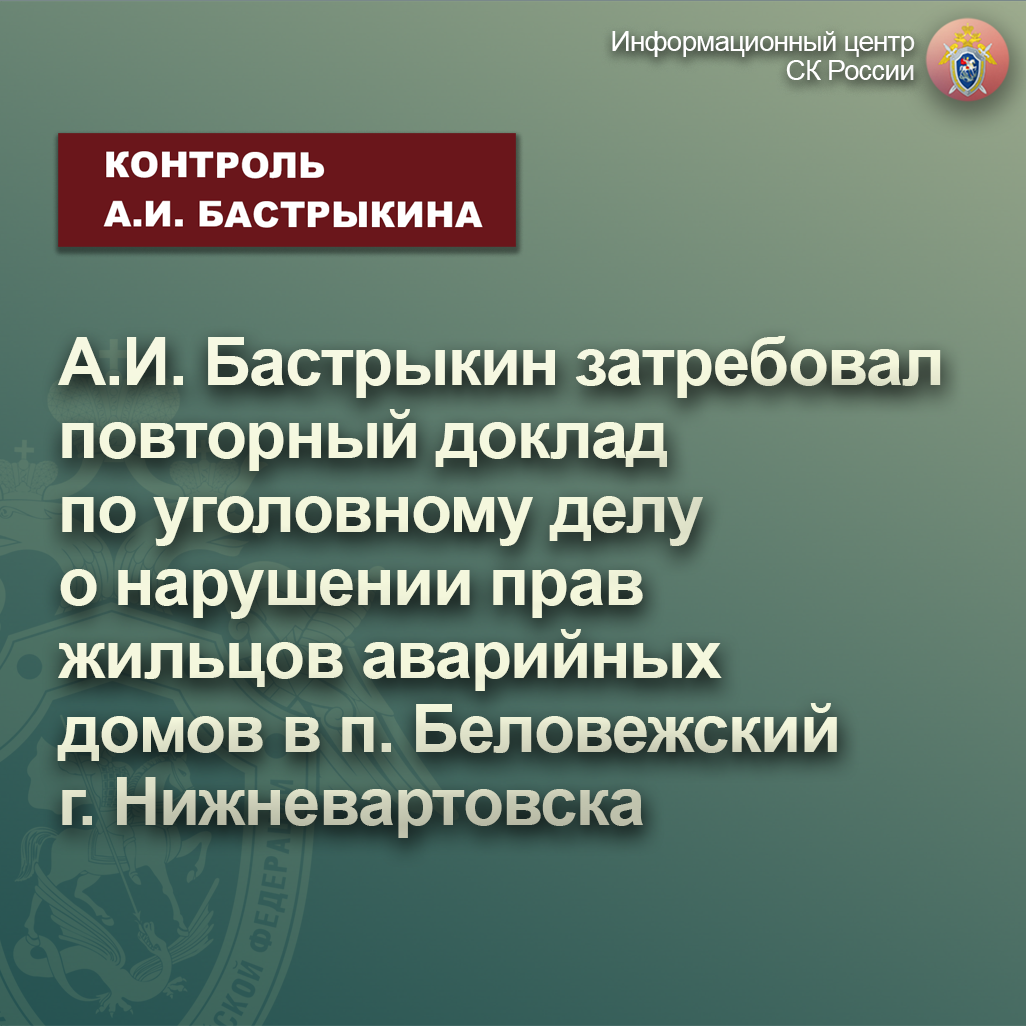 А.И. Бастрыкин затребовал повторный доклад по уголовному делу о нарушении  прав жильцов аварийных домов в п. Беловежский г. Нижневартовска |  Информационный центр СК России | Дзен