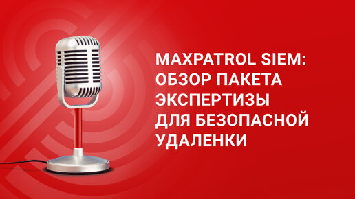 MaxPatrol SIEM: обзор пакета экспертизы для безопасной удаленной работы