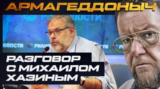 Разговор с умным человеком | Михаил Хазин | АРМАГЕДДОНЫЧ