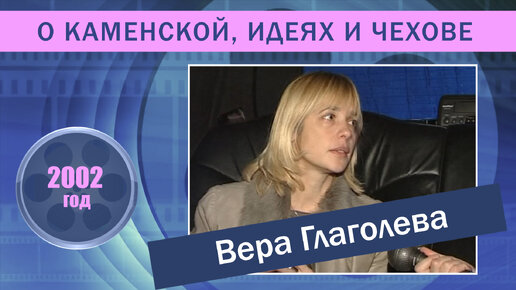 Вера Глаголева о Каменской, идеях и Чехове. 2002 год