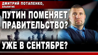 Дмитрий Потапенко, аналитик. Путин поменяет правительство? Уже в сентябре?