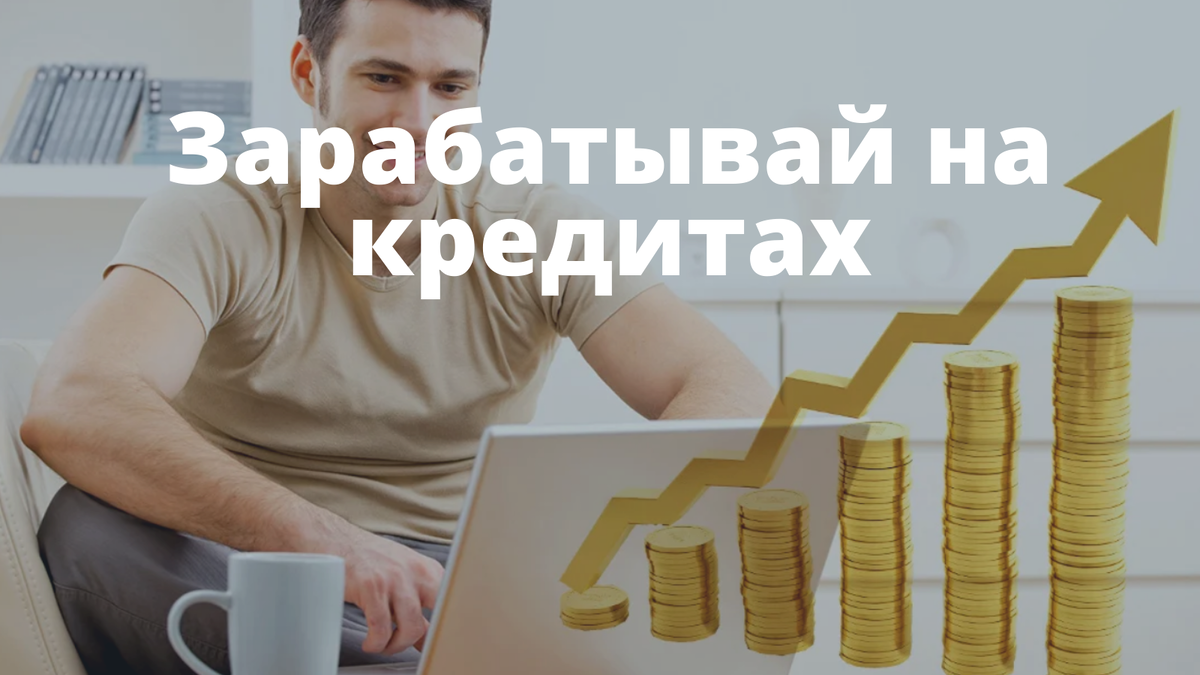 Как заработать на кредитах без финансовых вложений.
