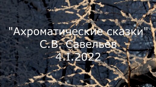 С.В. Савельев. Ахроматические сказки - [20220104]